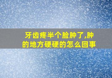 牙齿疼半个脸肿了,肿的地方硬硬的怎么回事