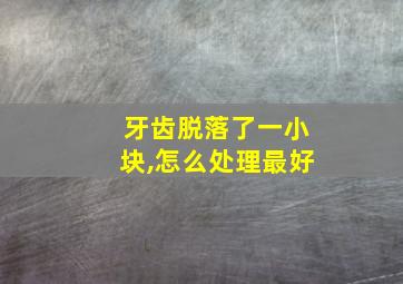 牙齿脱落了一小块,怎么处理最好