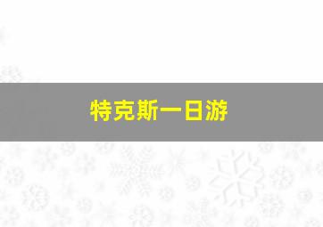 特克斯一日游