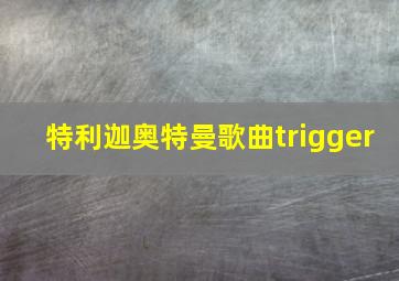 特利迦奥特曼歌曲trigger