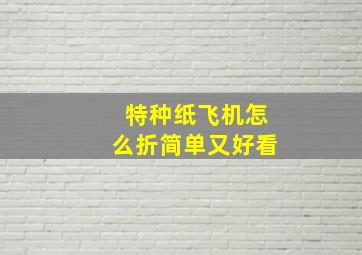 特种纸飞机怎么折简单又好看