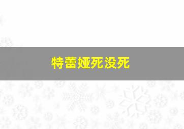 特蕾娅死没死