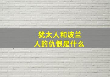 犹太人和波兰人的仇恨是什么