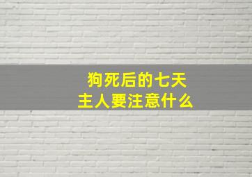 狗死后的七天主人要注意什么