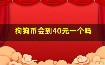 狗狗币会到40元一个吗