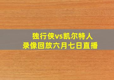 独行侠vs凯尔特人录像回放六月七日直播