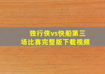 独行侠vs快船第三场比赛完整版下载视频