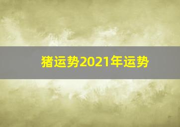 猪运势2021年运势