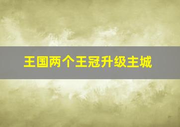 王国两个王冠升级主城