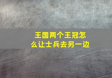 王国两个王冠怎么让士兵去另一边