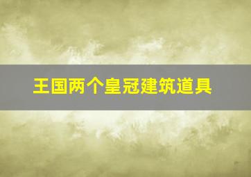 王国两个皇冠建筑道具