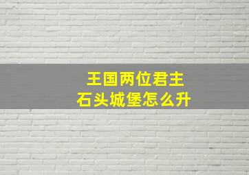 王国两位君主石头城堡怎么升