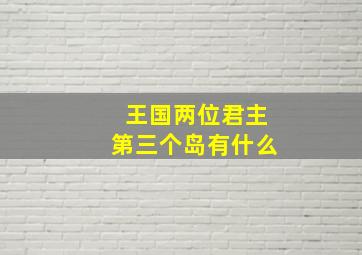 王国两位君主第三个岛有什么