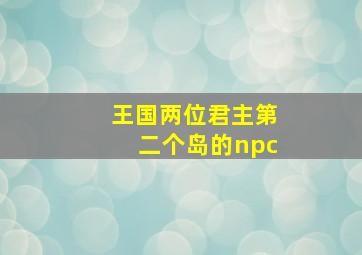 王国两位君主第二个岛的npc