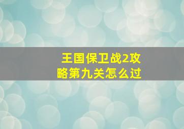 王国保卫战2攻略第九关怎么过