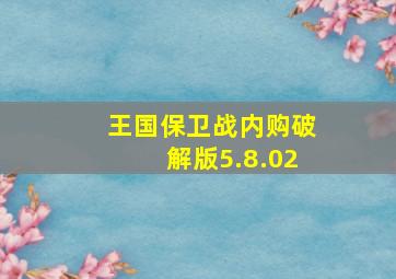 王国保卫战内购破解版5.8.02