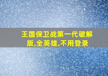 王国保卫战第一代破解版,全英雄,不用登录