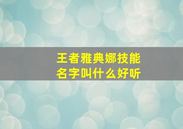 王者雅典娜技能名字叫什么好听