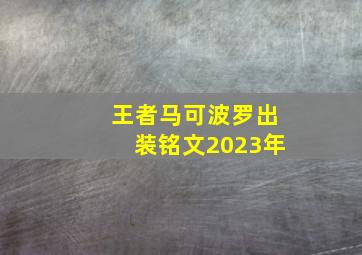 王者马可波罗出装铭文2023年