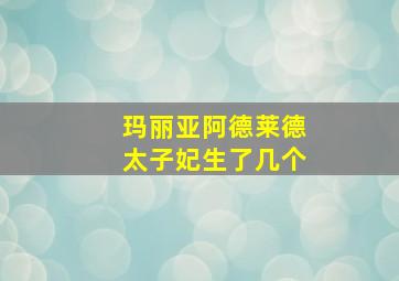 玛丽亚阿德莱德太子妃生了几个