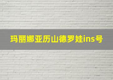 玛丽娜亚历山德罗娃ins号