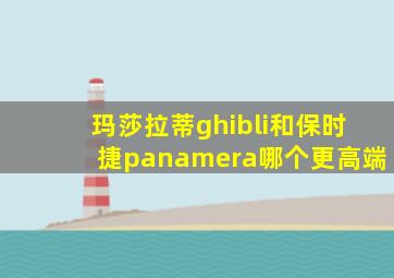 玛莎拉蒂ghibli和保时捷panamera哪个更高端