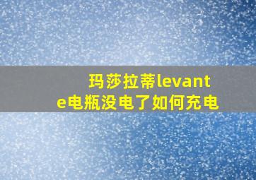 玛莎拉蒂levante电瓶没电了如何充电