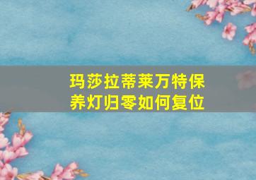 玛莎拉蒂莱万特保养灯归零如何复位