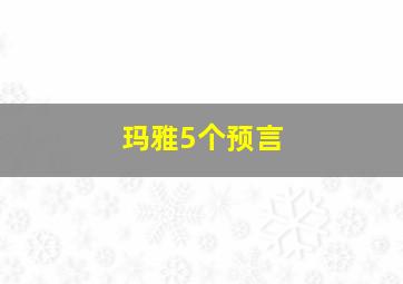 玛雅5个预言