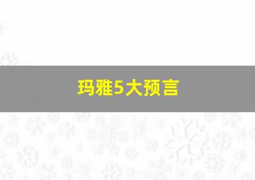 玛雅5大预言