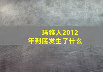 玛雅人2012年到底发生了什么