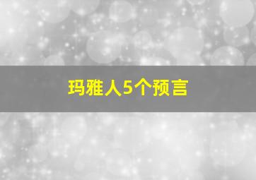 玛雅人5个预言