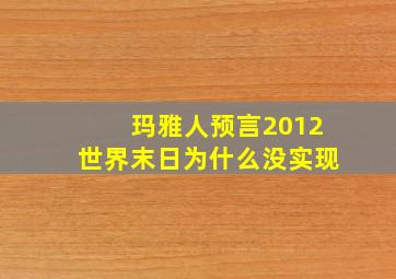 玛雅人预言2012世界末日为什么没实现