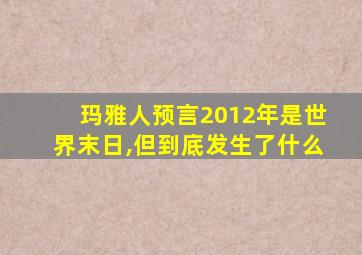 玛雅人预言2012年是世界末日,但到底发生了什么