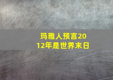 玛雅人预言2012年是世界末日