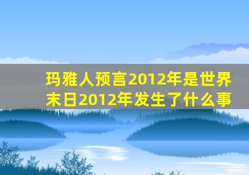 玛雅人预言2012年是世界末日2012年发生了什么事