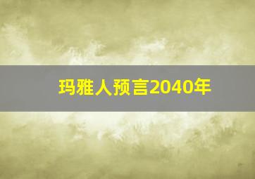 玛雅人预言2040年