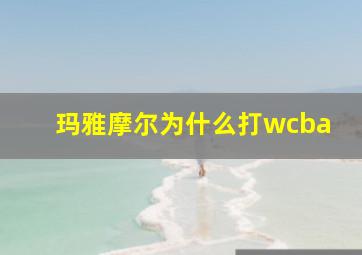 玛雅摩尔为什么打wcba