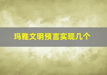 玛雅文明预言实现几个