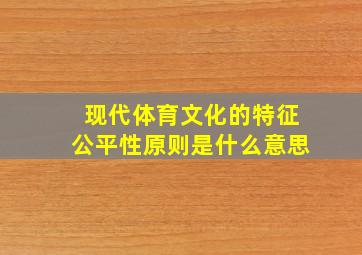 现代体育文化的特征公平性原则是什么意思