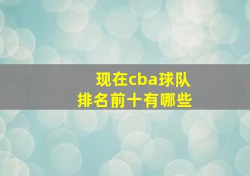 现在cba球队排名前十有哪些