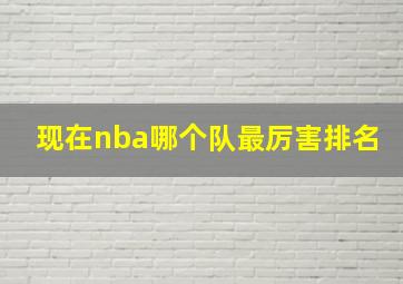 现在nba哪个队最厉害排名