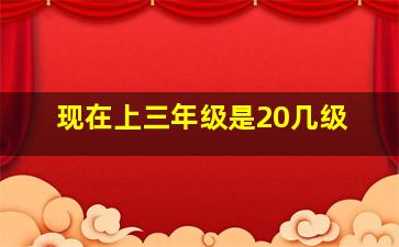 现在上三年级是20几级