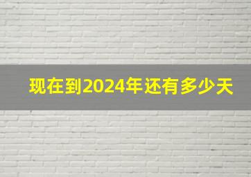 现在到2024年还有多少天