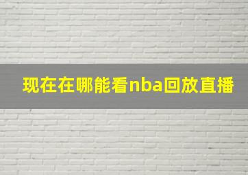 现在在哪能看nba回放直播