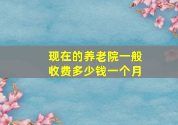 现在的养老院一般收费多少钱一个月