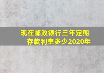 现在邮政银行三年定期存款利率多少2020年