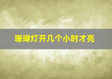 珊瑚灯开几个小时才亮