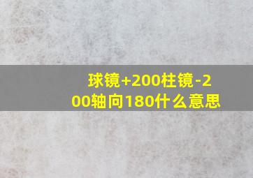 球镜+200柱镜-200轴向180什么意思