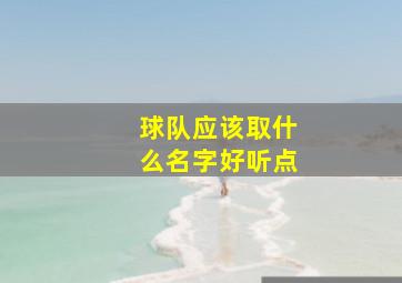 球队应该取什么名字好听点